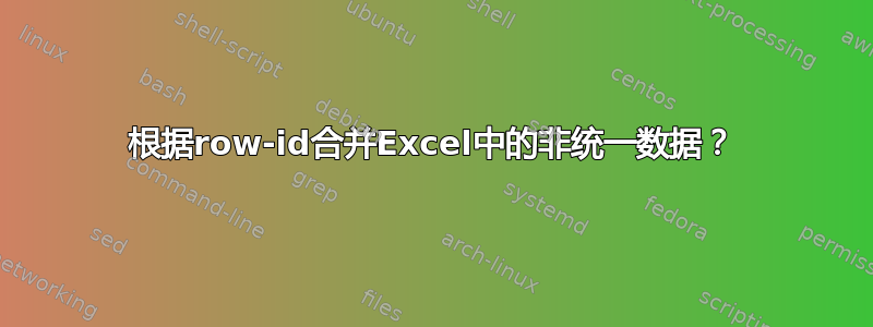 根据row-id合并Excel中的非统一数据？