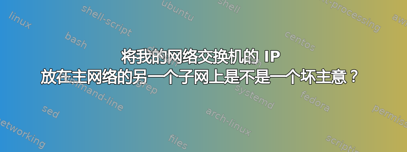 将我的网络交换机的 IP 放在主网络的另一个子网上是不是一个坏主意？