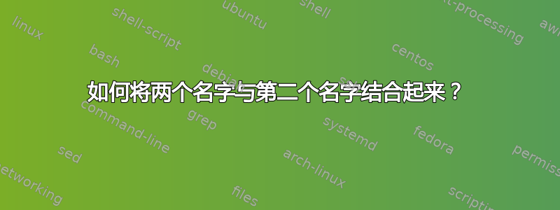 如何将两个名字与第二个名字结合起来？