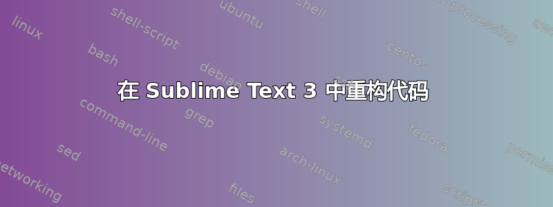 在 Sublime Text 3 中重构代码