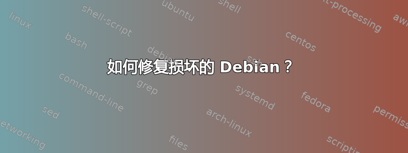 如何修复损坏的 Debian？