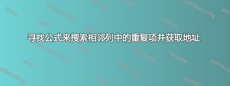 寻找公式来搜索相邻列中的重复项并获取地址