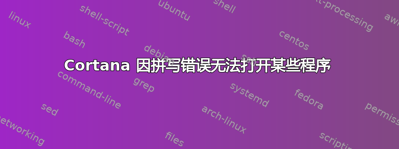 Cortana 因拼写错误无法打开某些程序