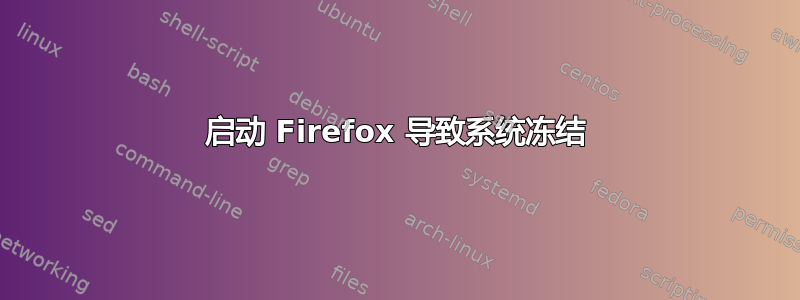 启动 Firefox 导致系统冻结