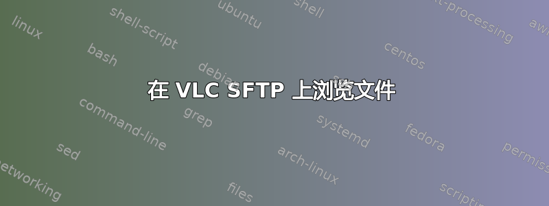 在 VLC SFTP 上浏览文件