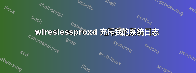 wireslessproxd 充斥我的系统日志