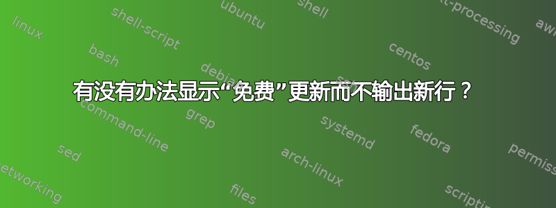 有没有办法显示“免费”更新而不输出新行？