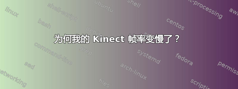 为何我的 Kinect 帧率变慢了？