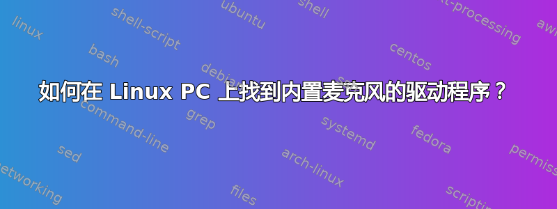 如何在 Linux PC 上找到内置麦克风的驱动程序？