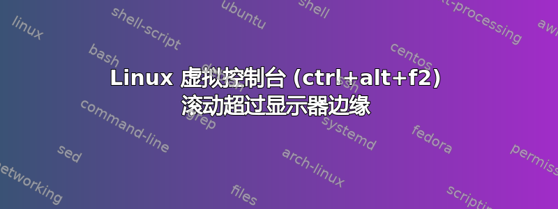 Linux 虚拟控制台 (ctrl+alt+f2) 滚动超过显示器边缘