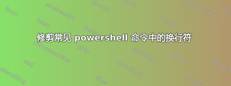 修剪常见 powershell 命令中的换行符