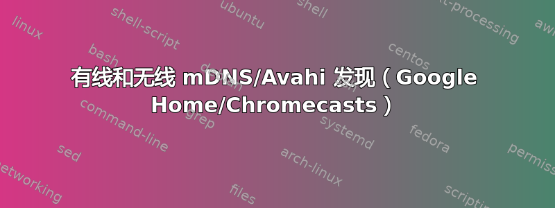 有线和无线 mDNS/Avahi 发现（Google Home/Chromecasts）