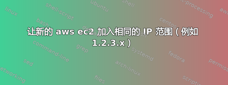 让新的 aws ec2 加入相同的 IP 范围（例如 1.2.3.x）