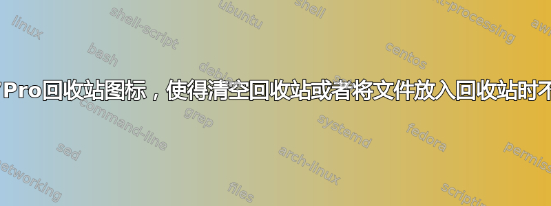 如何个性化Win7Pro回收站图标，使得清空回收站或者将文件放入回收站时不需要刷新缓存？