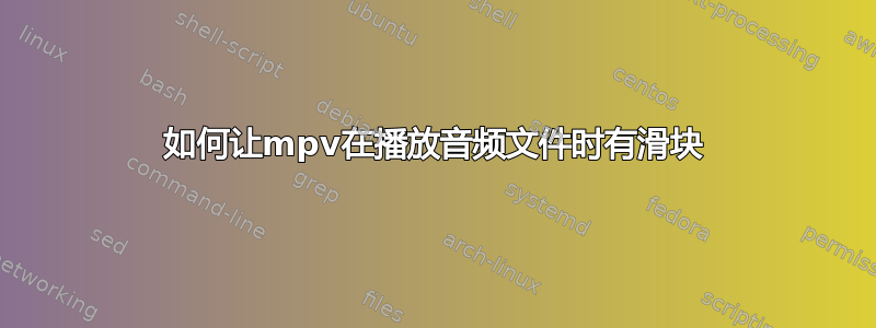 如何让mpv在播放音频文件时有滑块