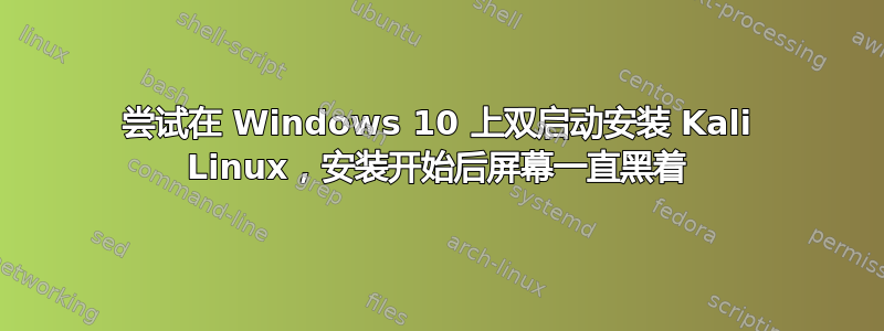 尝试在 Windows 10 上双启动安装 Kali Linux，安装开始后屏幕一直黑着