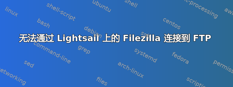 无法通过 Lightsail 上的 Filezilla 连接到 FTP