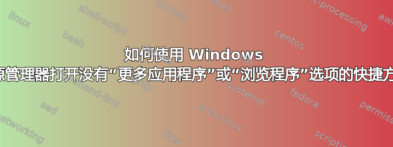 如何使用 Windows 资源管理器打开没有“更多应用程序”或“浏览程序”选项的快捷方式