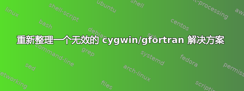 重新整理一个无效的 cygwin/gfortran 解决方案