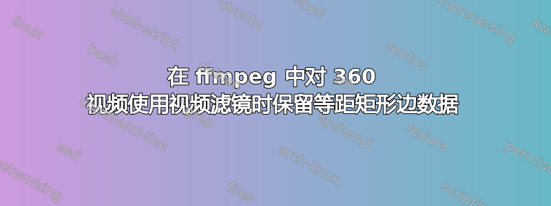 在 ffmpeg 中对 360 视频使用视频滤镜时保留等距矩形边数据