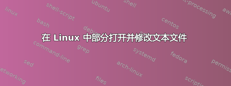 在 Linux 中部分打开并修改文本文件