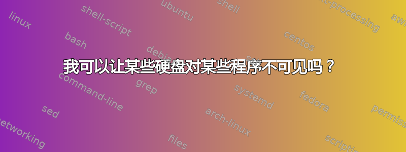 我可以让某些硬盘对某些程序不可见吗？