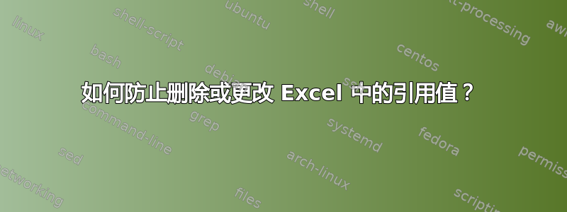 如何防止删除或更改 Excel 中的引用值？