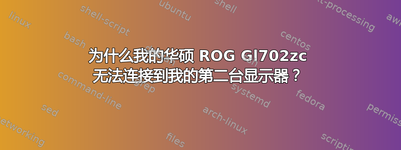 为什么我的华硕 ROG Gl702zc 无法连接到我的第二台显示器？