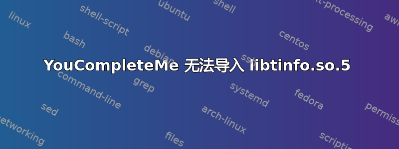 YouCompleteMe 无法导入 libtinfo.so.5