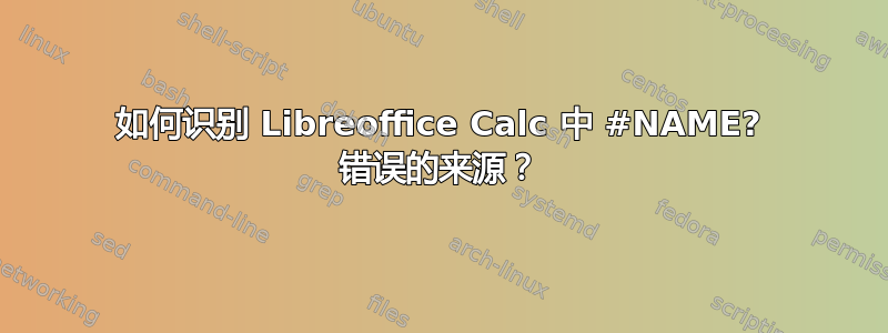 如何识别 Libreoffice Calc 中 #NAME? 错误的来源？