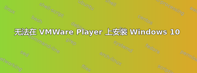 无法在 VMWare Player 上安装 Windows 10