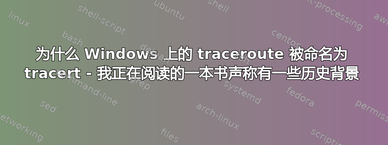 为什么 Windows 上的 traceroute 被命名为 tracert - 我正在阅读的一本书声称有一些历史背景