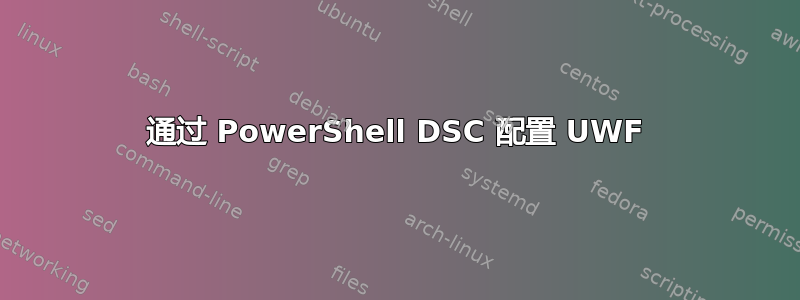 通过 PowerShell DSC 配置 UWF