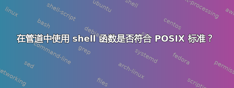 在管道中使用 shell 函数是否符合 POSIX 标准？