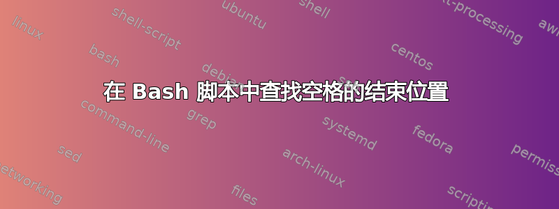 在 Bash 脚本中查找空格的结束位置