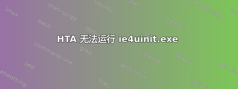 HTA 无法运行 ie4uinit.exe