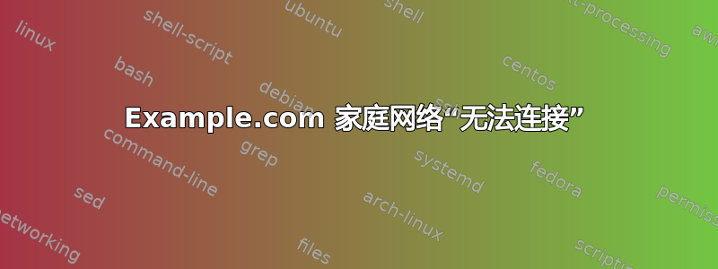 Example.com 家庭网络“无法连接”