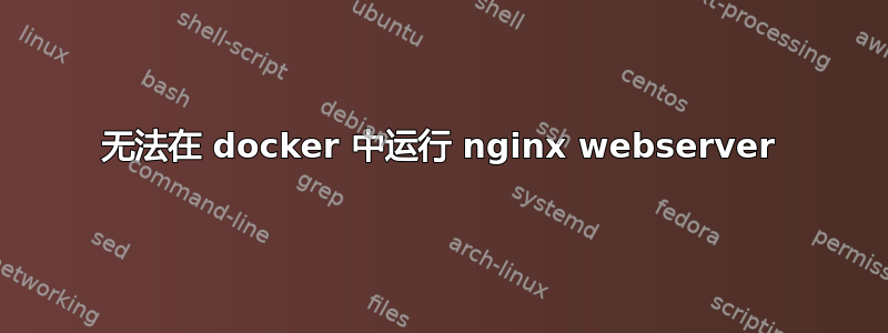 无法在 docker 中运行 nginx webserver