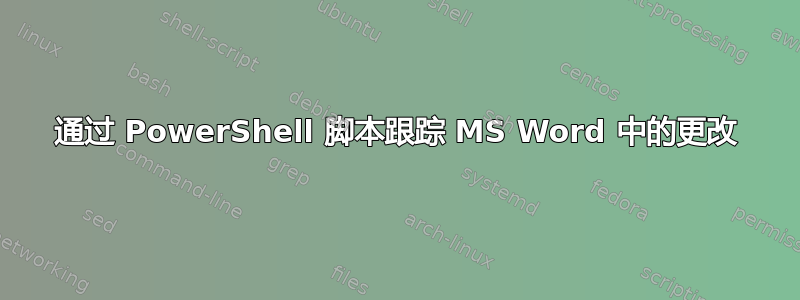 通过 PowerShell 脚本跟踪 MS Word 中的更改