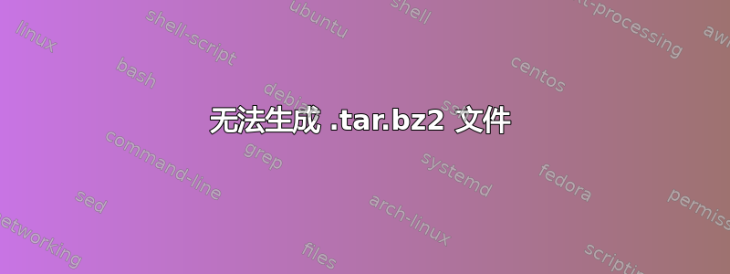 无法生成 .tar.bz2 文件