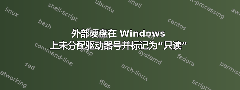 外部硬盘在 Windows 上未分配驱动器号并标记为“只读”