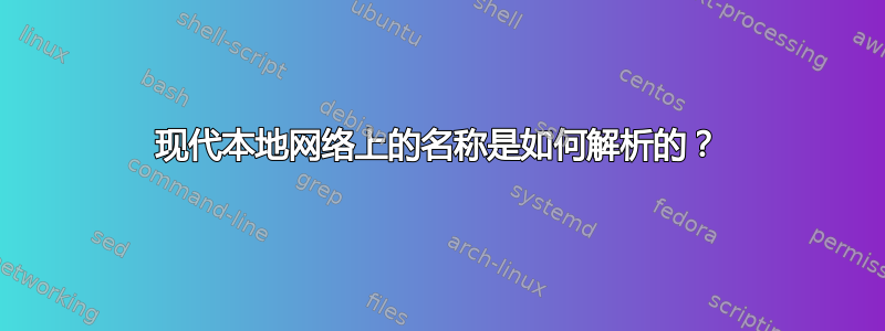 现代本地网络上的名称是如何解析的？