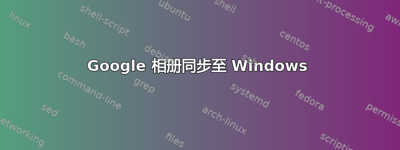 Google 相册同步至 Windows