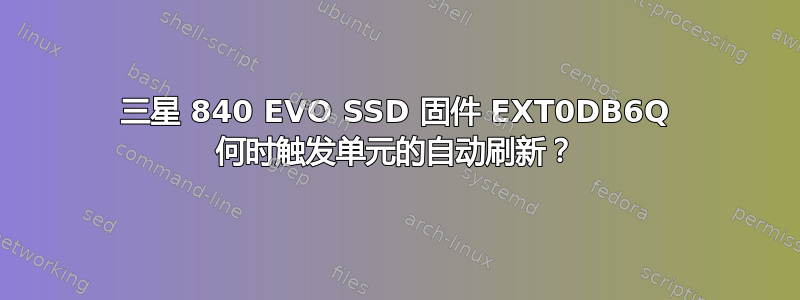 三星 840 EVO SSD 固件 EXT0DB6Q 何时触发单元的自动刷新？