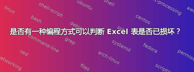 是否有一种编程方式可以判断 Excel 表是否已损坏？