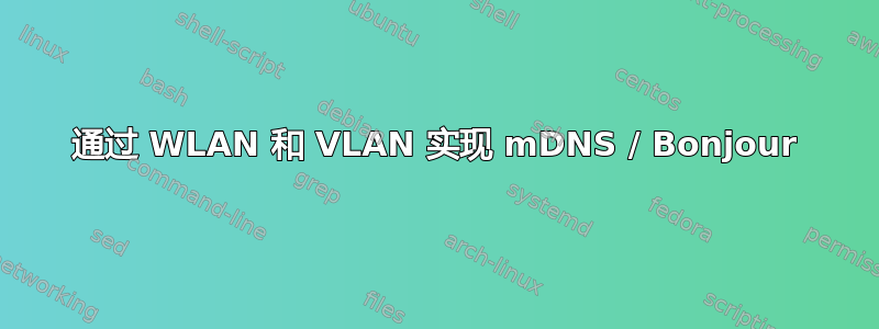 通过 WLAN 和 VLAN 实现 mDNS / Bonjour