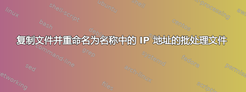 复制文件并重命名为名称中的 IP 地址的批处理文件