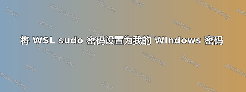 将 WSL sudo 密码设置为我的 Windows 密码