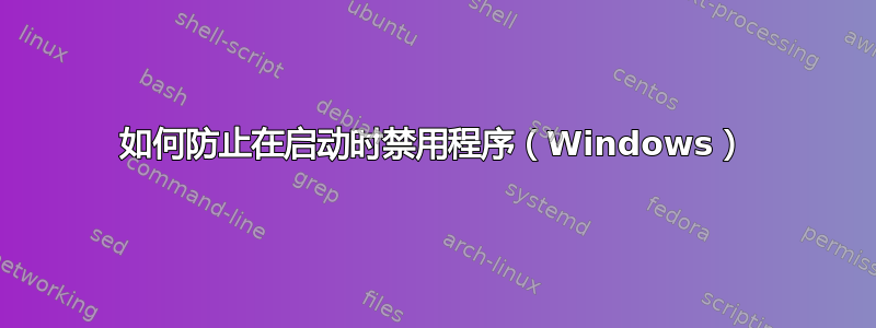 如何防止在启动时禁用程序（Windows）