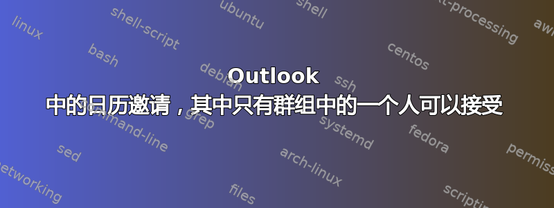 Outlook 中的日历邀请，其中只有群组中的一个人可以接受